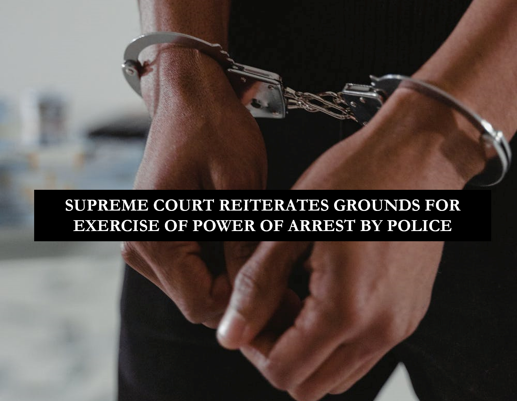 SUPREME COURT REITERATES GROUNDS FOR EXERCISE OF POWER OF ARREST BY ...