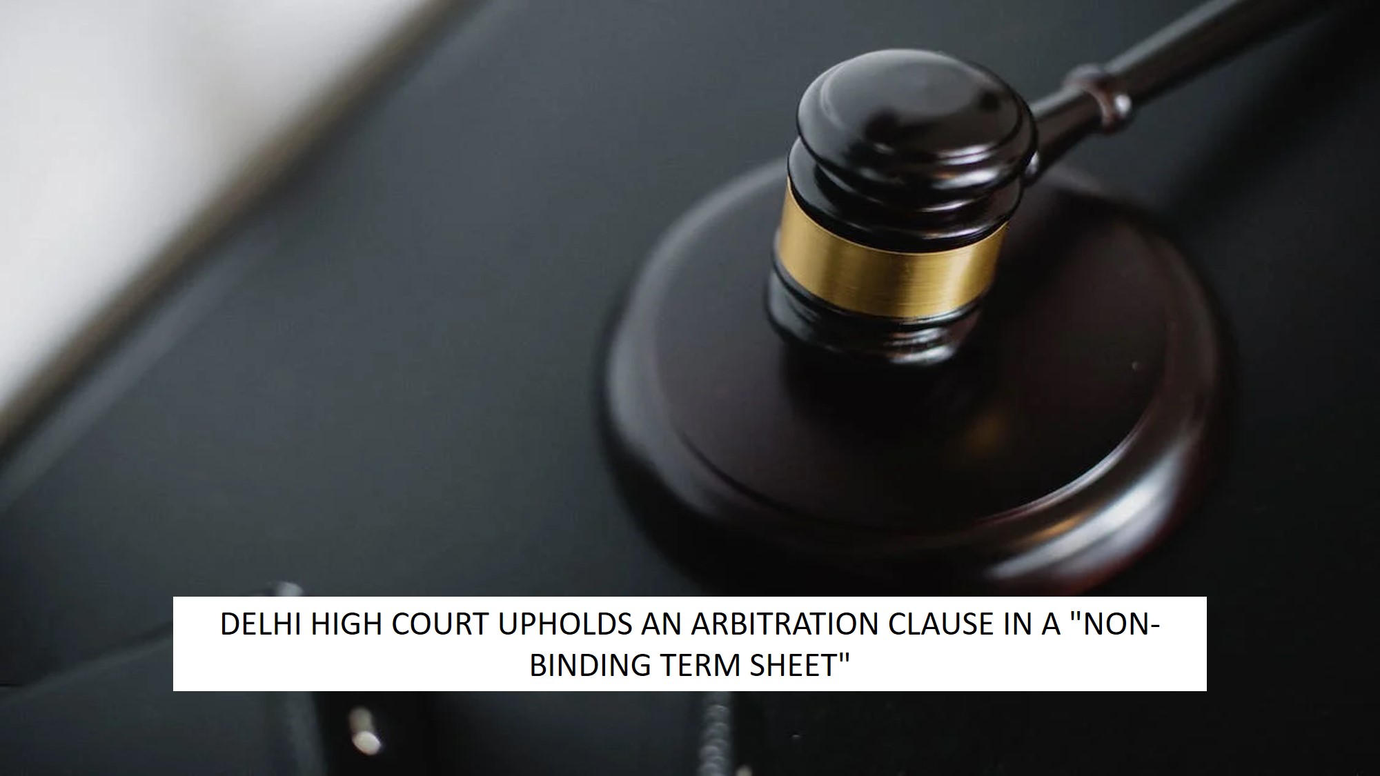 DELHI HIGH COURT UPHOLDS AN ARBITRATION CLAUSE IN A “NON-BINDING TERM ...