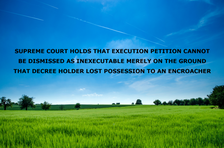 Execution Petition Can't Be Dismissed As Inexecutable Merely Because  Property's Possession Is Lost To Third Party : Supreme Court
